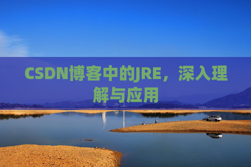 CSDN博客中的JRE，深入理解与应用