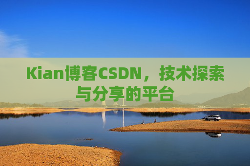 Kian博客CSDN，技术探索与分享的平台